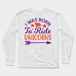 I Was Born To Ride Unicorns typography Designs for Clothing and Accessories Long Sleeve T-Shirt